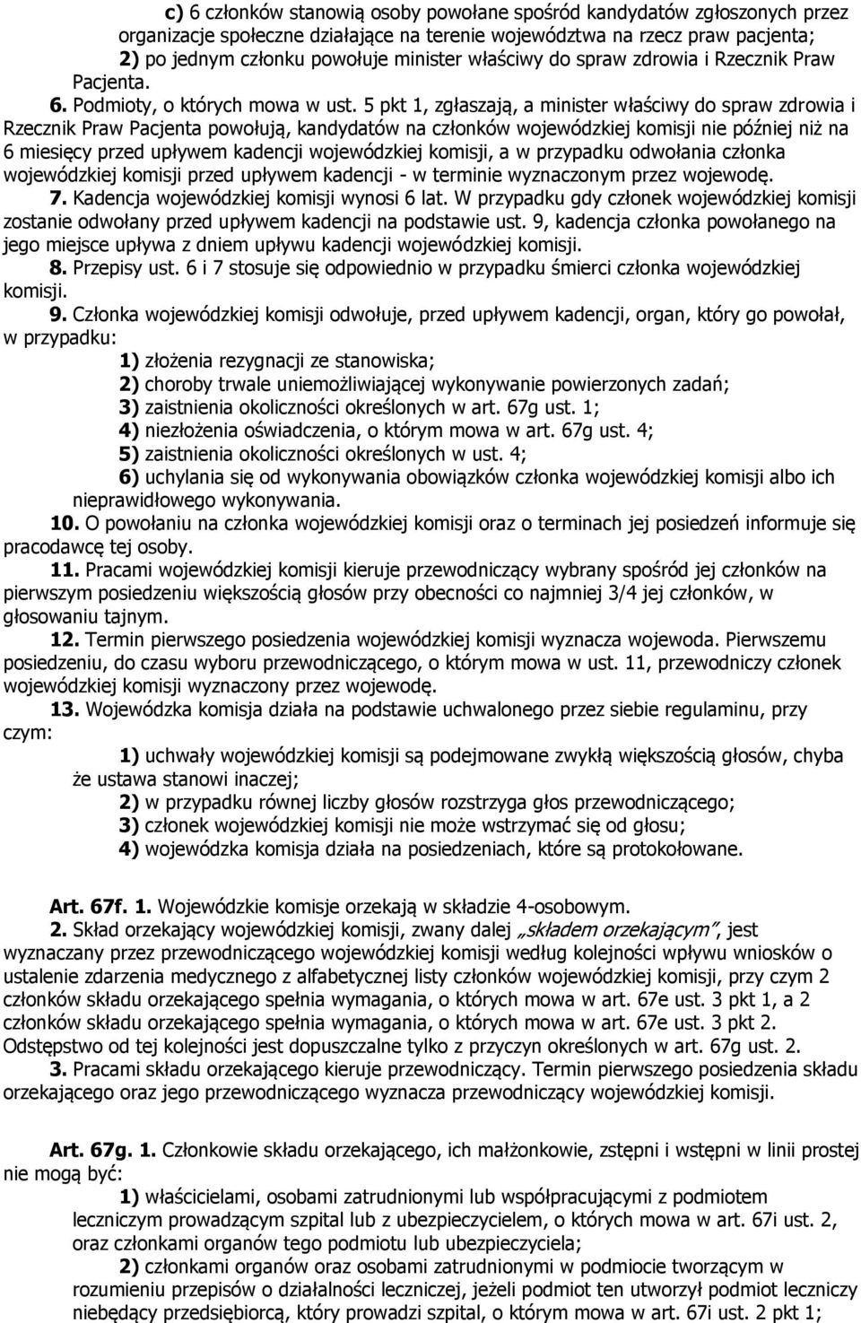 5 pkt 1, zgłaszają, a minister właściwy do spraw zdrowia i Rzecznik Praw Pacjenta powołują, kandydatów na członków wojewódzkiej komisji nie później niż na 6 miesięcy przed upływem kadencji