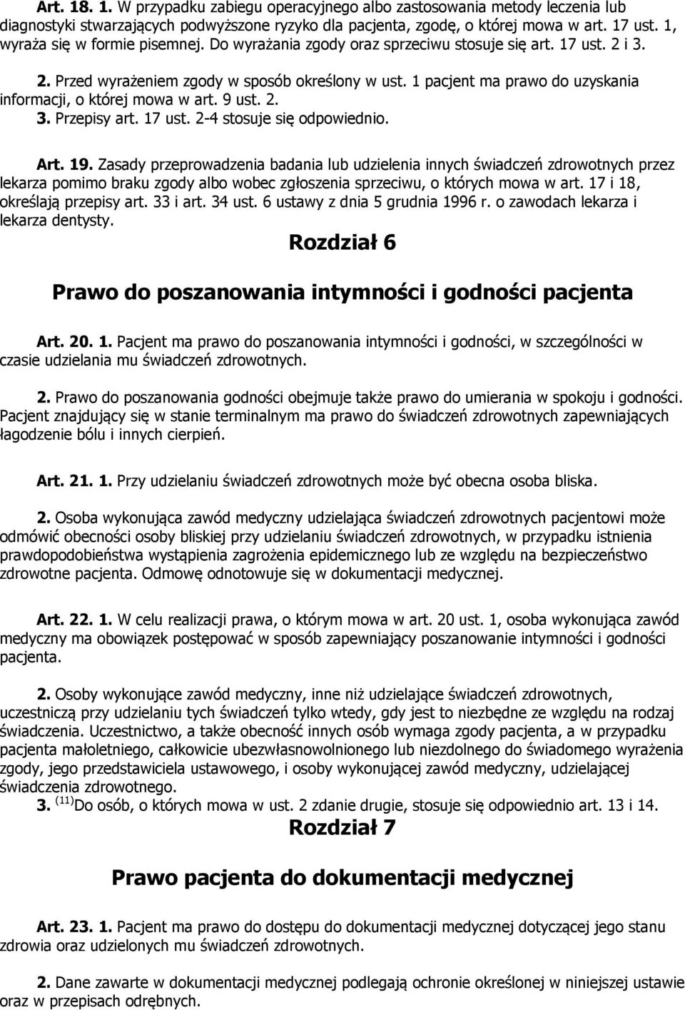 1 pacjent ma prawo do uzyskania informacji, o której mowa w art. 9 ust. 2. 3. Przepisy art. 17 ust. 2-4 stosuje się odpowiednio. Art. 19.