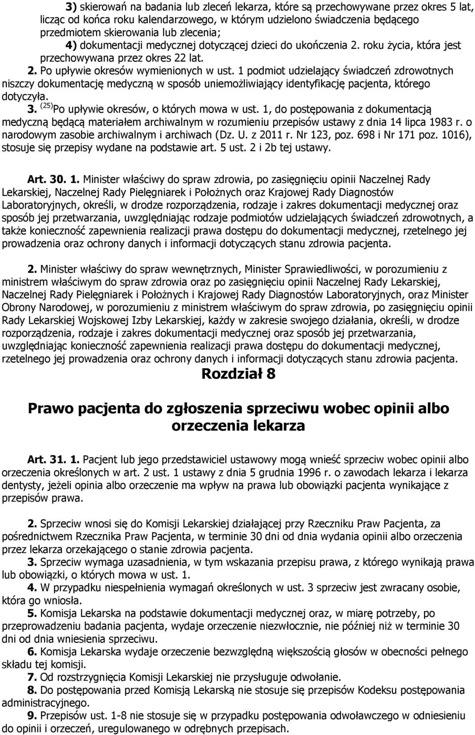 1 podmiot udzielający świadczeń zdrowotnych niszczy dokumentację medyczną w sposób uniemożliwiający identyfikację pacjenta, którego dotyczyła. 3. (25) Po upływie okresów, o których mowa w ust.