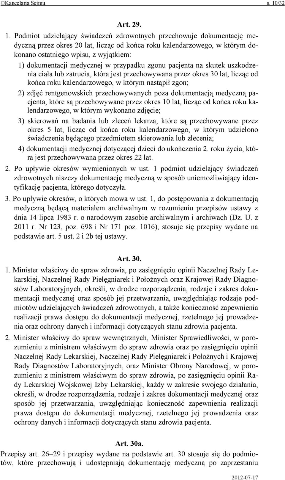 Podmiot udzielający świadczeń zdrowotnych przechowuje dokumentację medyczną przez okres 20 lat, licząc od końca roku kalendarzowego, w którym dokonano ostatniego wpisu, z wyjątkiem: 1) dokumentacji