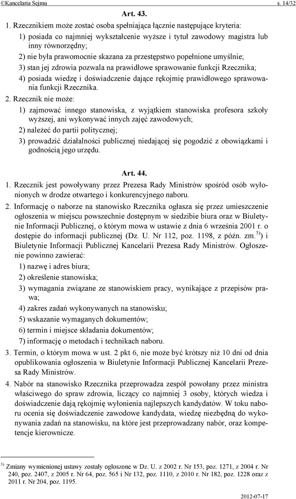 Rzecznikiem może zostać osoba spełniająca łącznie następujące kryteria: 1) posiada co najmniej wykształcenie wyższe i tytuł zawodowy magistra lub inny równorzędny; 2) nie była prawomocnie skazana za