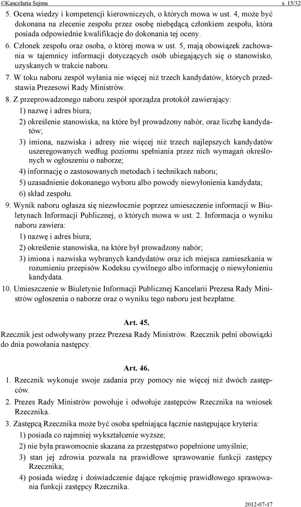 5, mają obowiązek zachowania w tajemnicy informacji dotyczących osób ubiegających się o stanowisko, uzyskanych w trakcie naboru. 7.