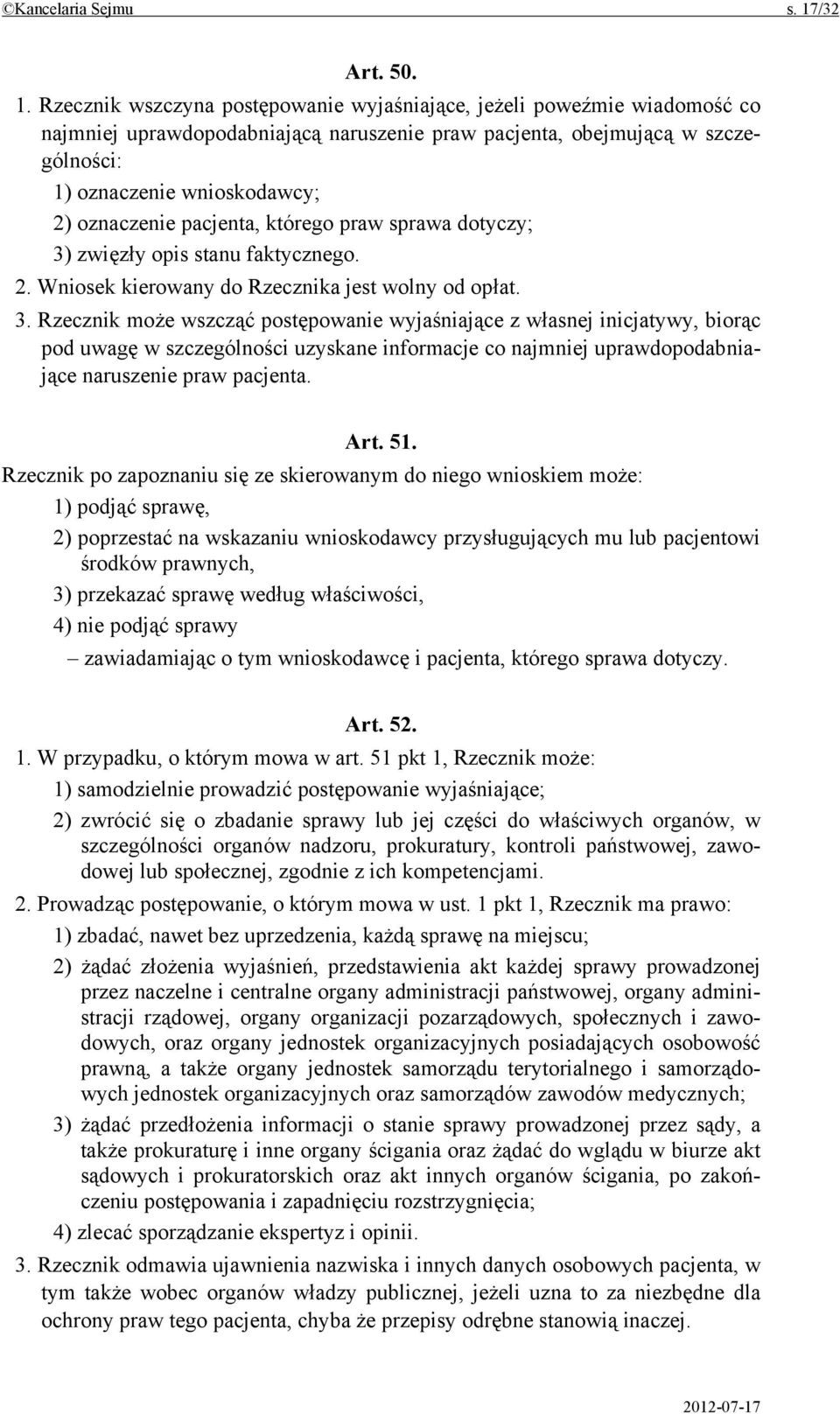 Rzecznik wszczyna postępowanie wyjaśniające, jeżeli poweźmie wiadomość co najmniej uprawdopodabniającą naruszenie praw pacjenta, obejmującą w szczególności: 1) oznaczenie wnioskodawcy; 2) oznaczenie