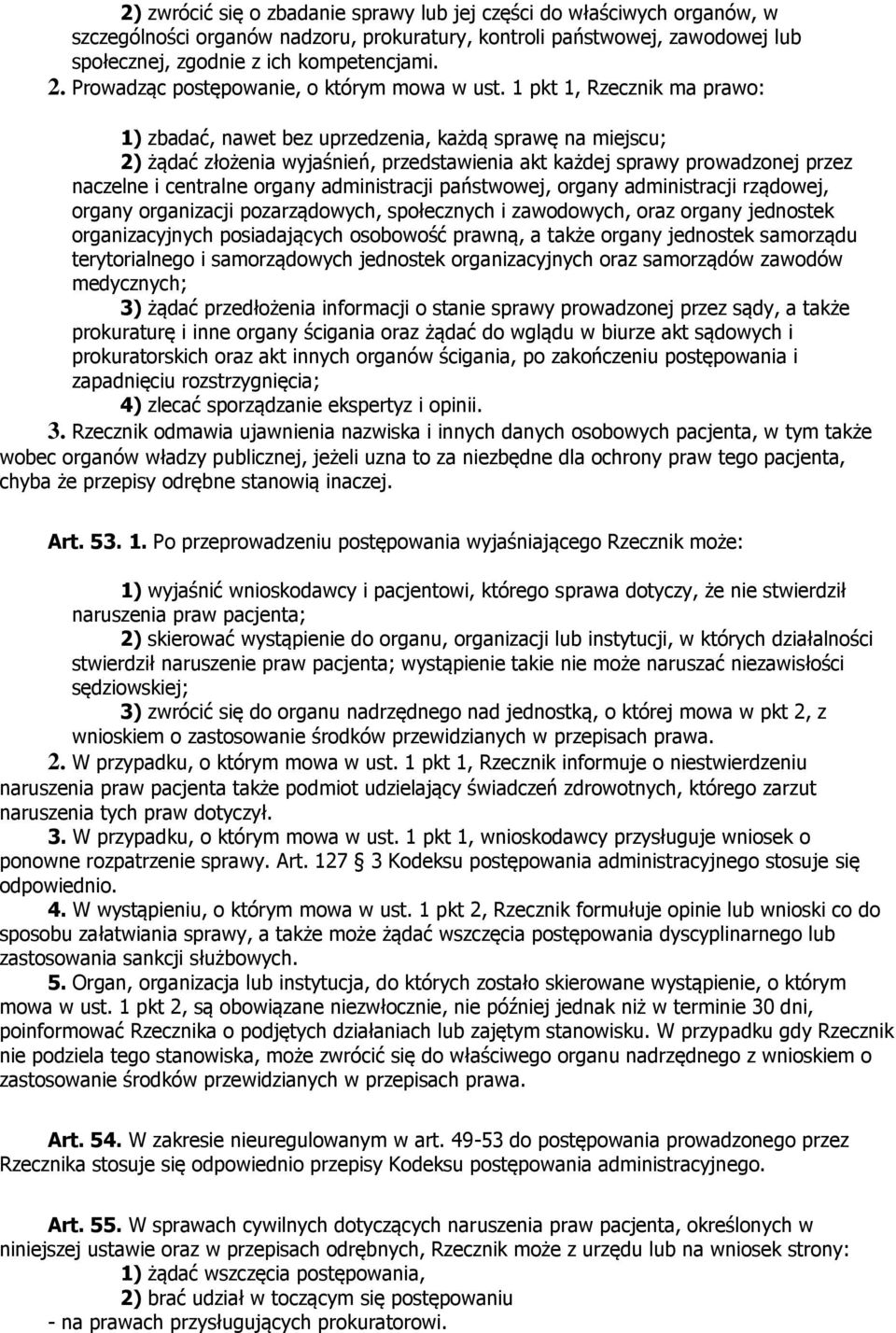 1 pkt 1, Rzecznik ma prawo: 1) zbadać, nawet bez uprzedzenia, każdą sprawę na miejscu; 2) żądać złożenia wyjaśnień, przedstawienia akt każdej sprawy prowadzonej przez naczelne i centralne organy