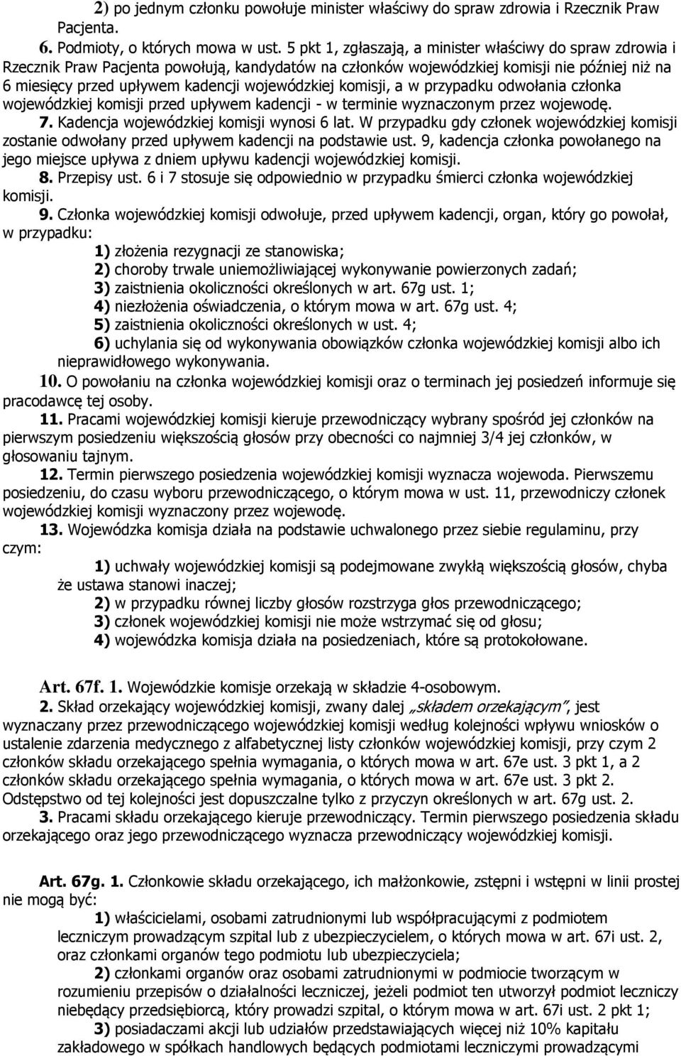 wojewódzkiej komisji, a w przypadku odwołania członka wojewódzkiej komisji przed upływem kadencji - w terminie wyznaczonym przez wojewodę. 7. Kadencja wojewódzkiej komisji wynosi 6 lat.