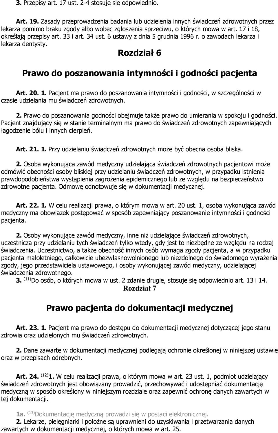 33 i art. 34 ust. 6 ustawy z dnia 5 grudnia 1996 r. o zawodach lekarza i lekarza dentysty. Rozdział 6 Prawo do poszanowania intymności i godności pacjenta Art. 20. 1. Pacjent ma prawo do poszanowania intymności i godności, w szczególności w czasie udzielania mu świadczeń zdrowotnych.