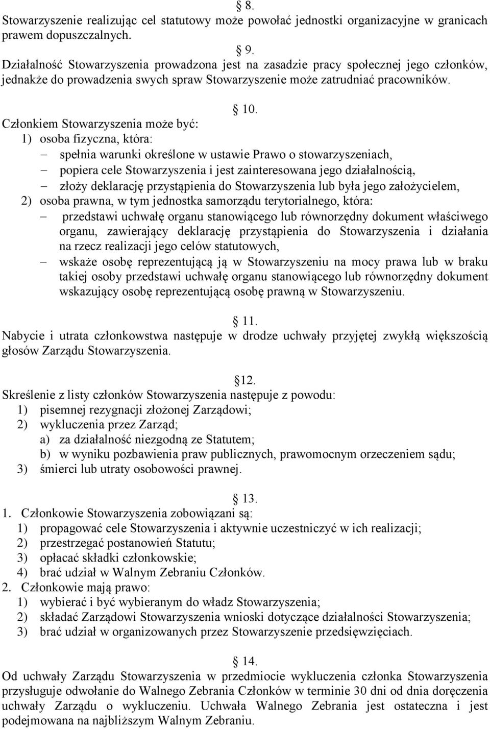 Członkiem Stowarzyszenia może być: 1) osoba fizyczna, która: spełnia warunki określone w ustawie Prawo o stowarzyszeniach, popiera cele Stowarzyszenia i jest zainteresowana jego działalnością, złoży