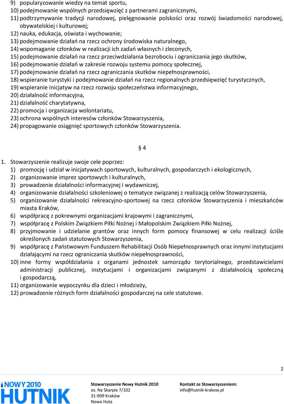 własnych i zleconych, 15) podejmowanie działań na rzecz przeciwdziałania bezrobociu i ograniczania jego skutków, 16) podejmowanie działań w zakresie rozwoju systemu pomocy społecznej, 17)