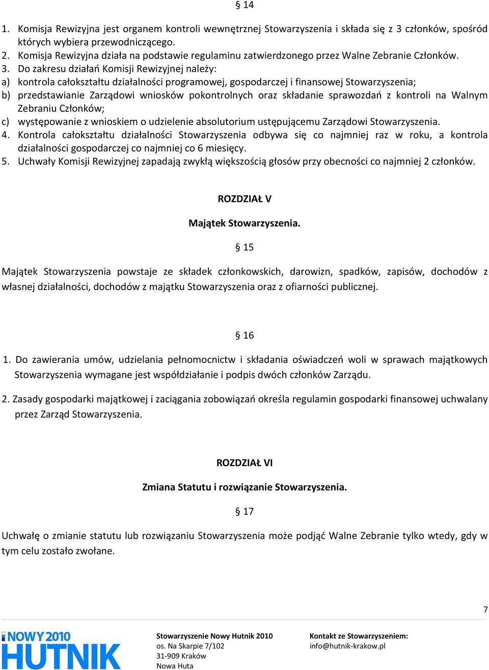 Do zakresu działań Komisji Rewizyjnej należy: a) kontrola całokształtu działalności programowej, gospodarczej i finansowej Stowarzyszenia; b) przedstawianie Zarządowi wniosków pokontrolnych oraz