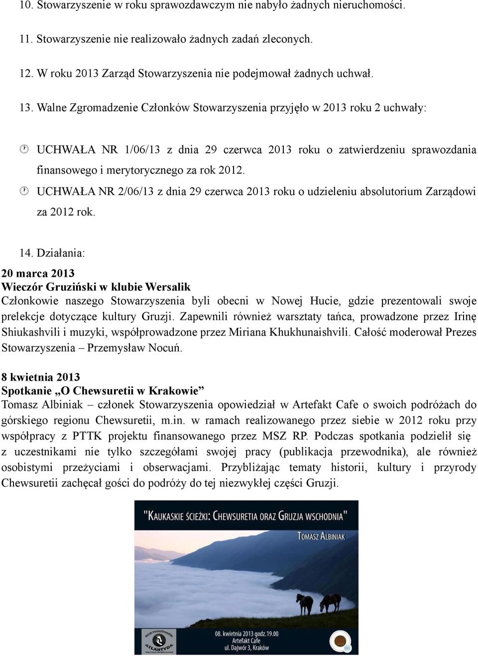 Walne Zgromadzenie Członków Stowarzyszenia przyjęło w 2013 roku 2 uchwały: UCHWAŁA NR 1/06/13 z dnia 29 czerwca 2013 roku o zatwierdzeniu sprawozdania finansowego i merytorycznego za rok 2012.