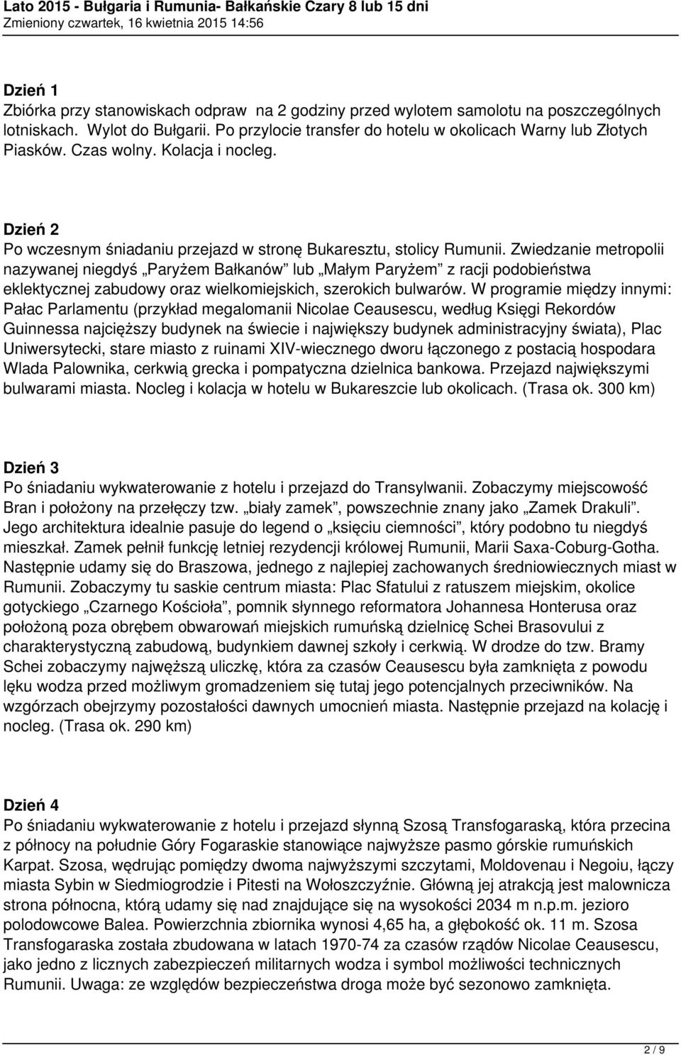 Zwiedzanie metropolii nazywanej niegdyś Paryżem Bałkanów lub Małym Paryżem z racji podobieństwa eklektycznej zabudowy oraz wielkomiejskich, szerokich bulwarów.