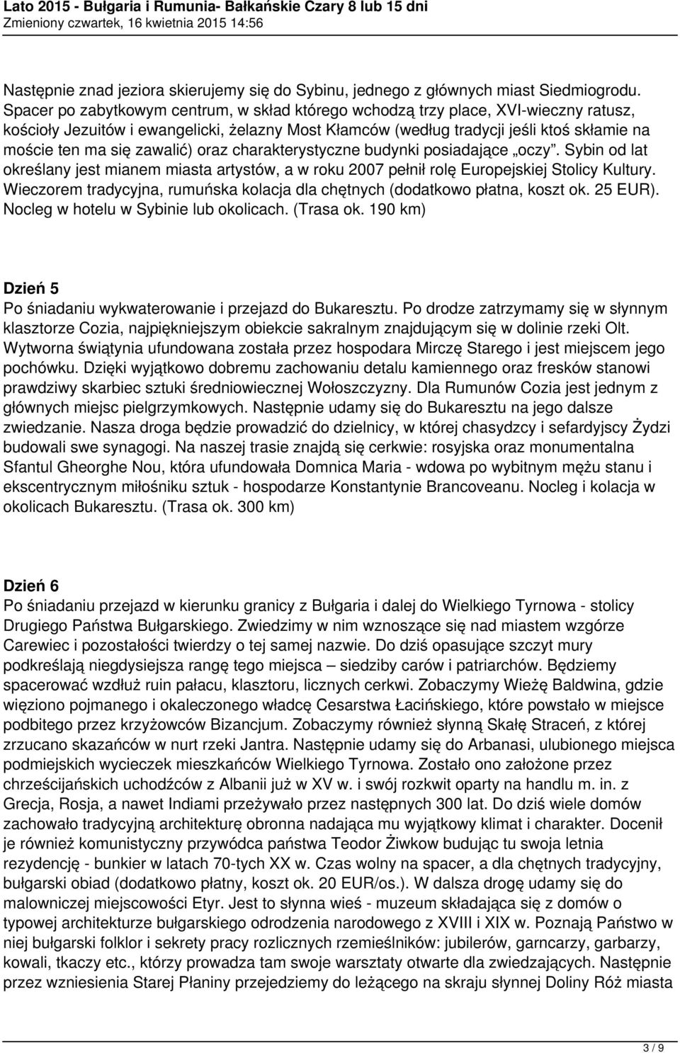 zawalić) oraz charakterystyczne budynki posiadające oczy. Sybin od lat określany jest mianem miasta artystów, a w roku 2007 pełnił rolę Europejskiej Stolicy Kultury.