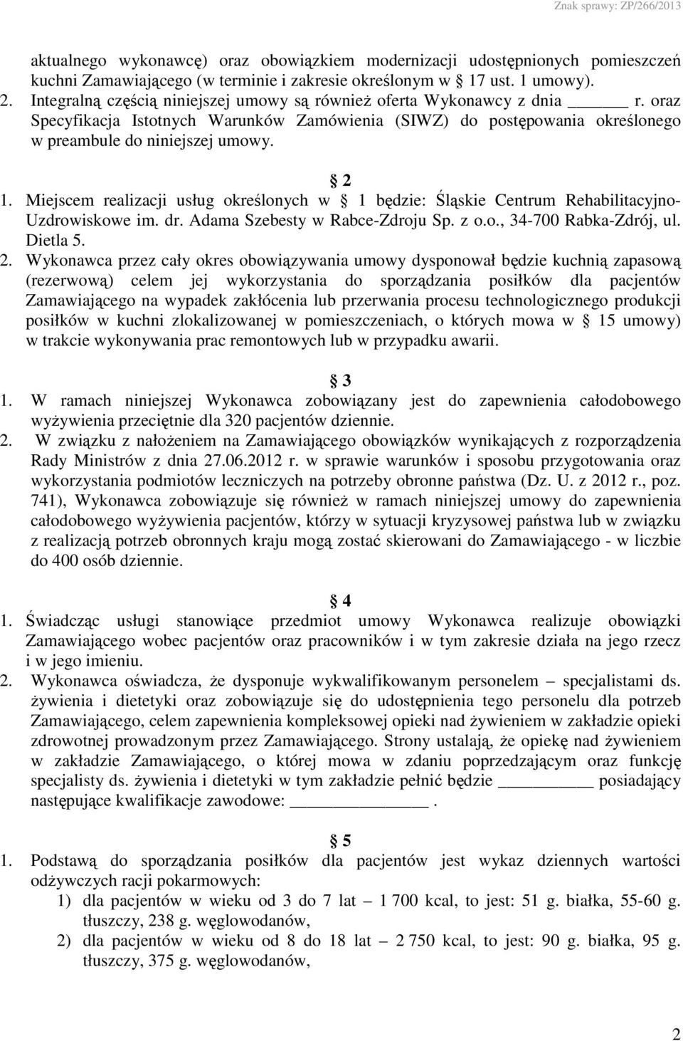 Miejscem realizacji usług określonych w 1 będzie: Śląskie Centrum Rehabilitacyjno- Uzdrowiskowe im. dr. Adama Szebesty w Rabce-Zdroju Sp. z o.o., 34-700 Rabka-Zdrój, ul. Dietla 5. 2.