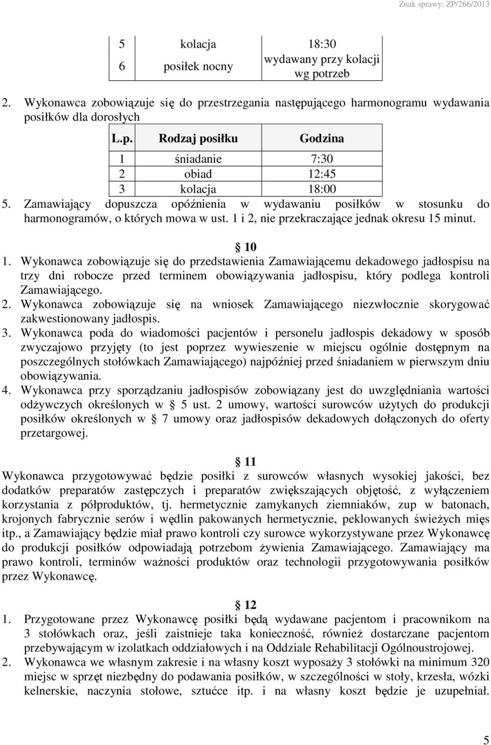 Wykonawca zobowiązuje się do przedstawienia Zamawiającemu dekadowego jadłospisu na trzy dni robocze przed terminem obowiązywania jadłospisu, który podlega kontroli Zamawiającego. 2.