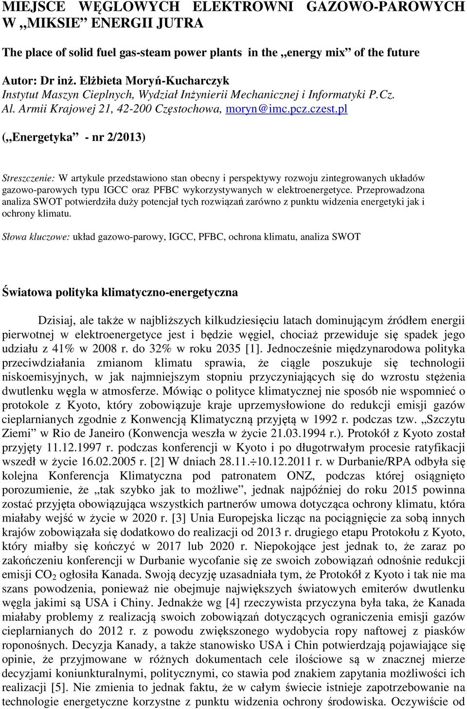 pl ( Energetyka - nr 2/2013) Streszczenie: W artykule przedstawiono stan obecny i perspektywy rozwoju zintegrowanych układów gazowo-parowych typu IGCC oraz PFBC wykorzystywanych w elektroenergetyce.