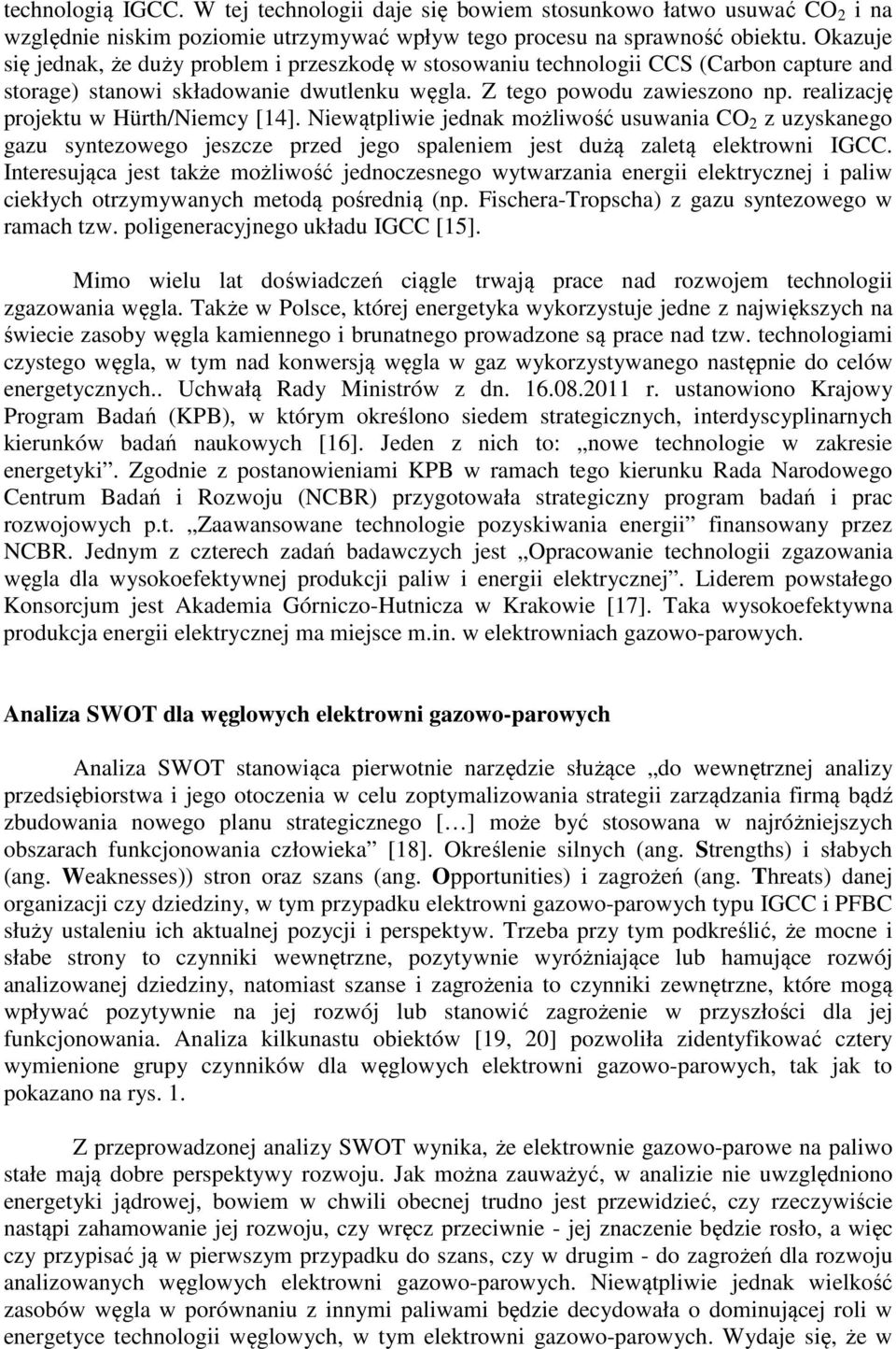 realizację projektu w Hürth/Niemcy [14]. Niewątpliwie jednak możliwość usuwania CO 2 z uzyskanego gazu syntezowego jeszcze przed jego spaleniem jest dużą zaletą elektrowni IGCC.