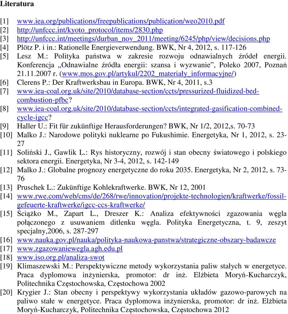 : Polityka państwa w zakresie rozwoju odnawialnych źródeł energii. Konferencja Odnawialne źródła energii: szansa i wyzwanie, Poleko 2007, Poznań 21.11.2007 r. (www.mos.gov.