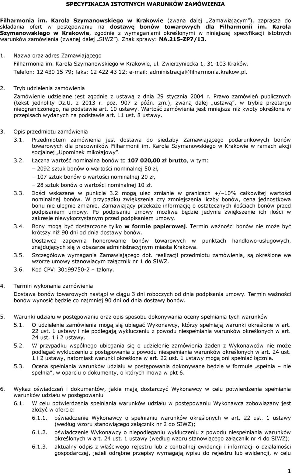 Karola Szymanowskiego w Krakowie, zgodnie z wymaganiami określonymi w niniejszej specyfikacji istotnych warunków zamówienia (zwanej dalej SIWZ ). Znak sprawy: NA.25-ZP7/3.