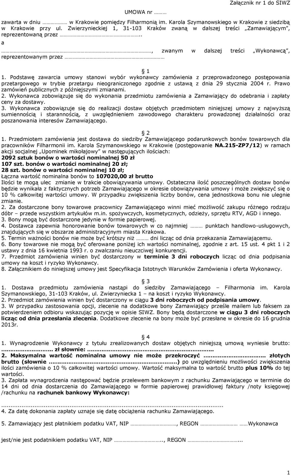 Podstawę zawarcia umowy stanowi wybór wykonawcy zamówienia z przeprowadzonego postępowania przetargowego w trybie przetargu nieograniczonego zgodnie z ustawą z dnia 29 stycznia 2004 r.