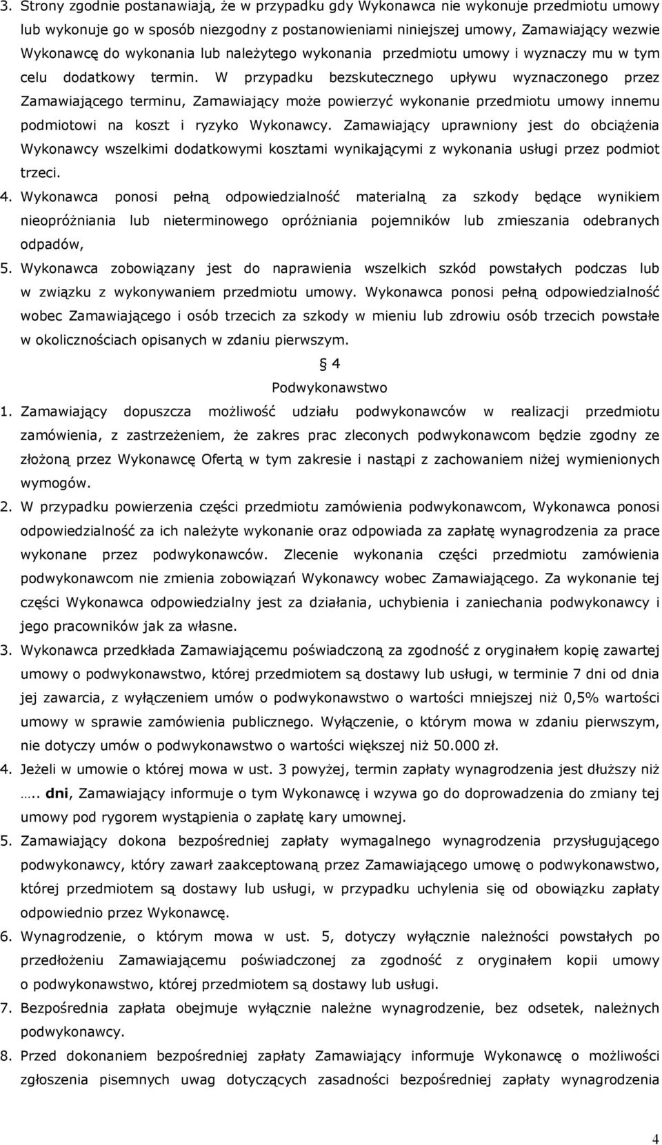 W przypadku bezskutecznego upływu wyznaczonego przez Zamawiającego terminu, Zamawiający może powierzyć wykonanie przedmiotu umowy innemu podmiotowi na koszt i ryzyko Wykonawcy.