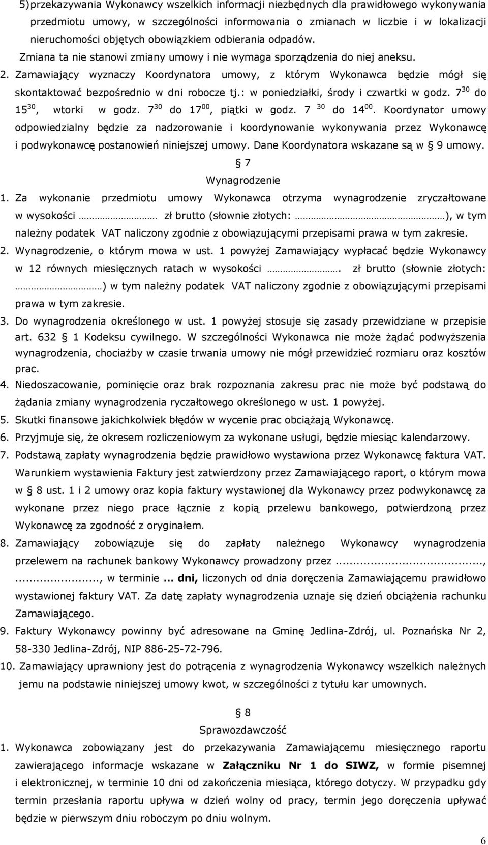 Zamawiający wyznaczy Koordynatora umowy, z którym Wykonawca będzie mógł się skontaktować bezpośrednio w dni robocze tj.: w poniedziałki, środy i czwartki w godz. 7 30 do 15 30, wtorki w godz.