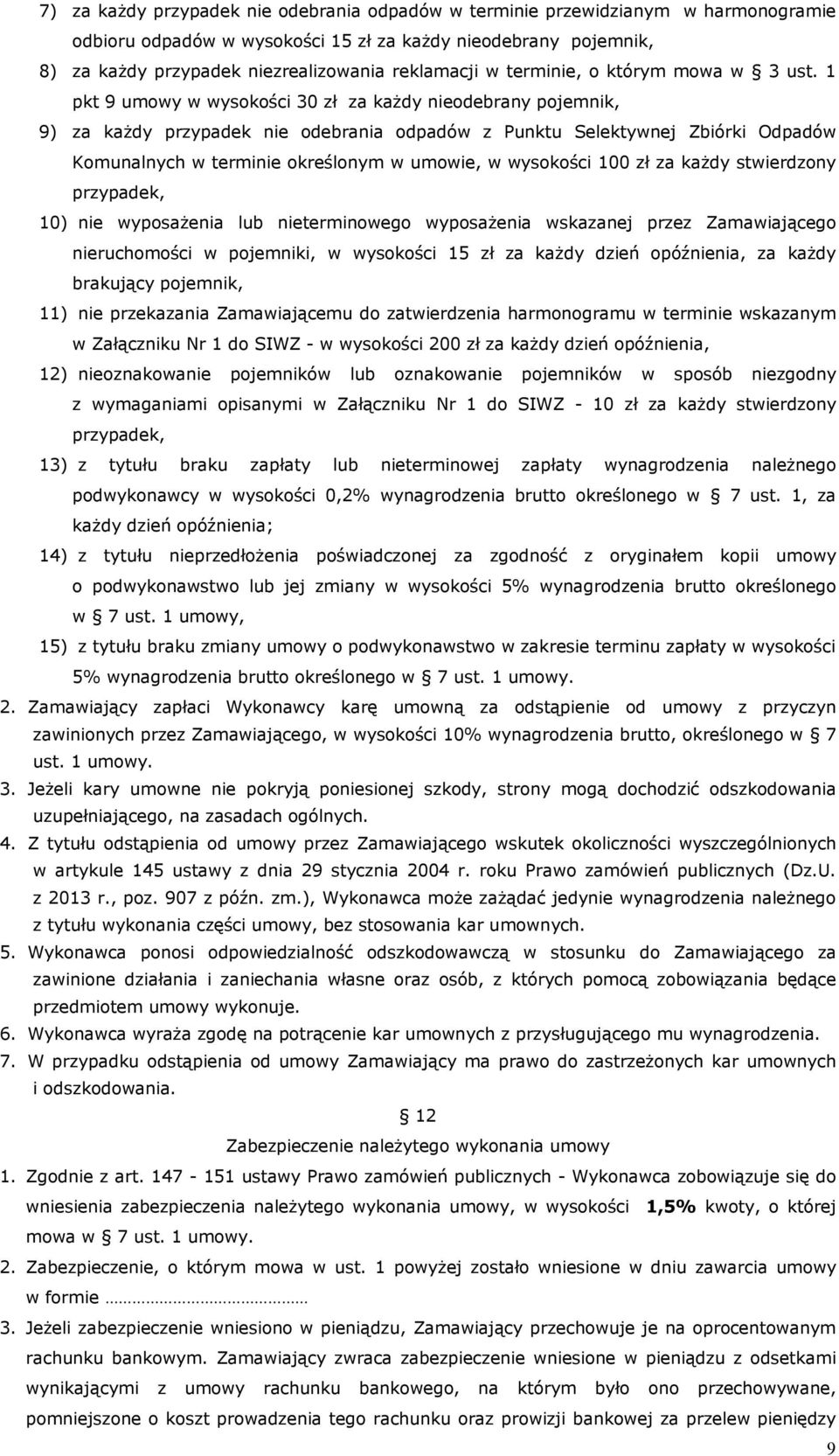 1 pkt 9 umowy w wysokości 30 zł za każdy nieodebrany pojemnik, 9) za każdy przypadek nie odebrania odpadów z Punktu Selektywnej Zbiórki Odpadów Komunalnych w terminie określonym w umowie, w wysokości