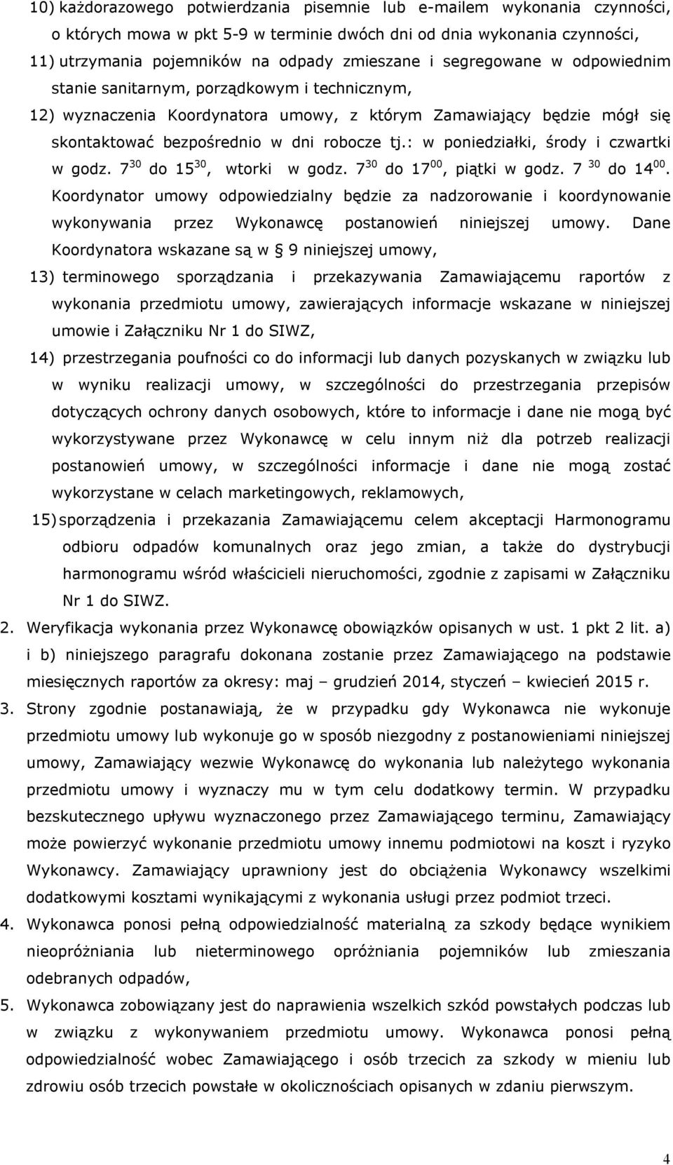 : w poniedziałki, środy i czwartki w godz. 7 30 do 15 30, wtorki w godz. 7 30 do 17 00, piątki w godz. 7 30 do 14 00.