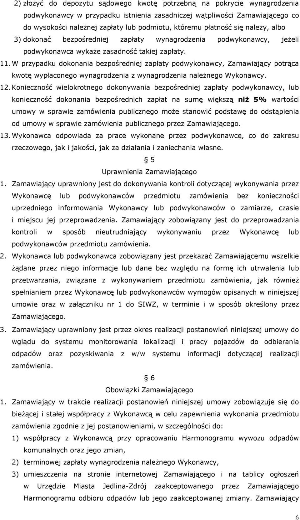 W przypadku dokonania bezpośredniej zapłaty podwykonawcy, Zamawiający potrąca kwotę wypłaconego wynagrodzenia z wynagrodzenia należnego Wykonawcy. 12.