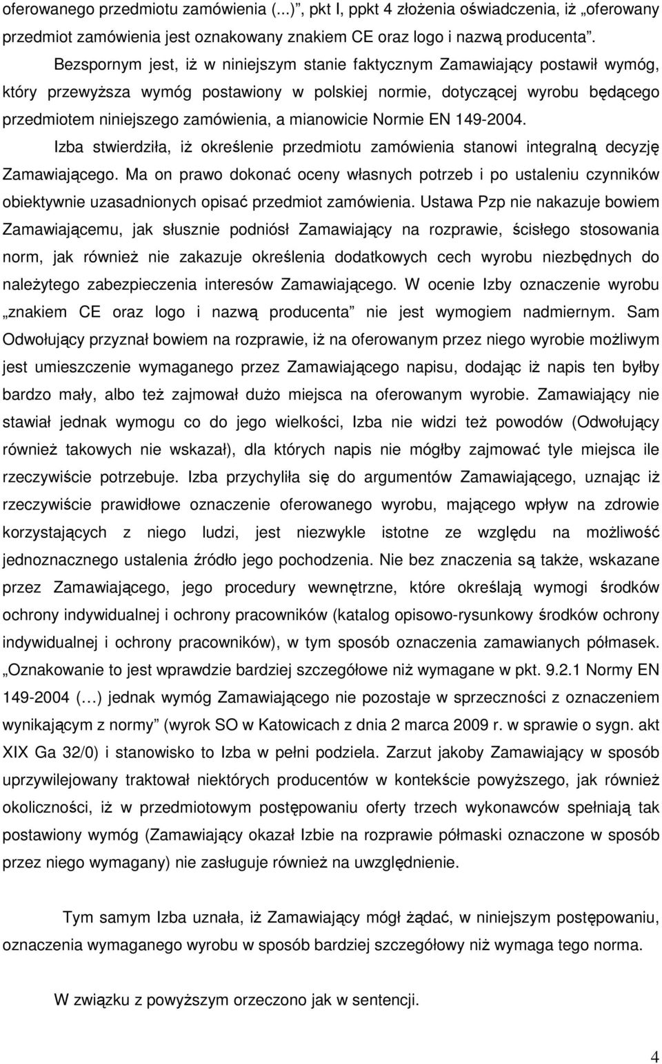 mianowicie Normie EN 149-2004. Izba stwierdziła, iŝ określenie przedmiotu zamówienia stanowi integralną decyzję Zamawiającego.