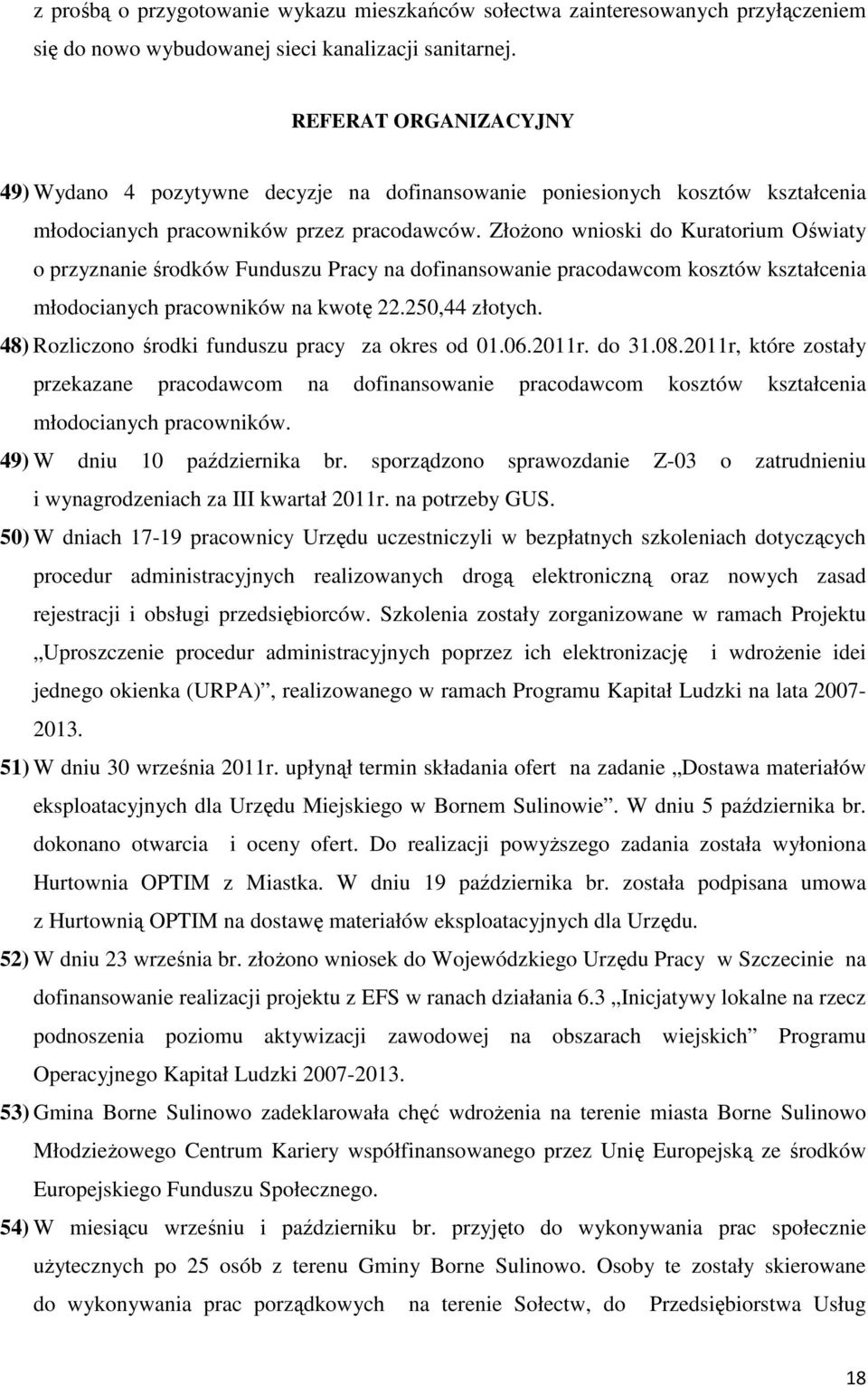 ZłoŜono wnioski do Kuratorium Oświaty o przyznanie środków Funduszu Pracy na dofinansowanie pracodawcom kosztów kształcenia młodocianych pracowników na kwotę 22.250,44 złotych.