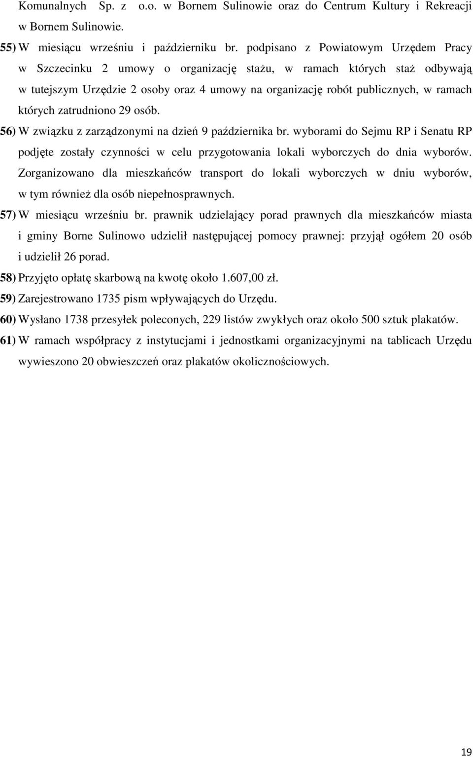 których zatrudniono 29 osób. 56) W związku z zarządzonymi na dzień 9 października br. wyborami do Sejmu RP i Senatu RP podjęte zostały czynności w celu przygotowania lokali wyborczych do dnia wyborów.