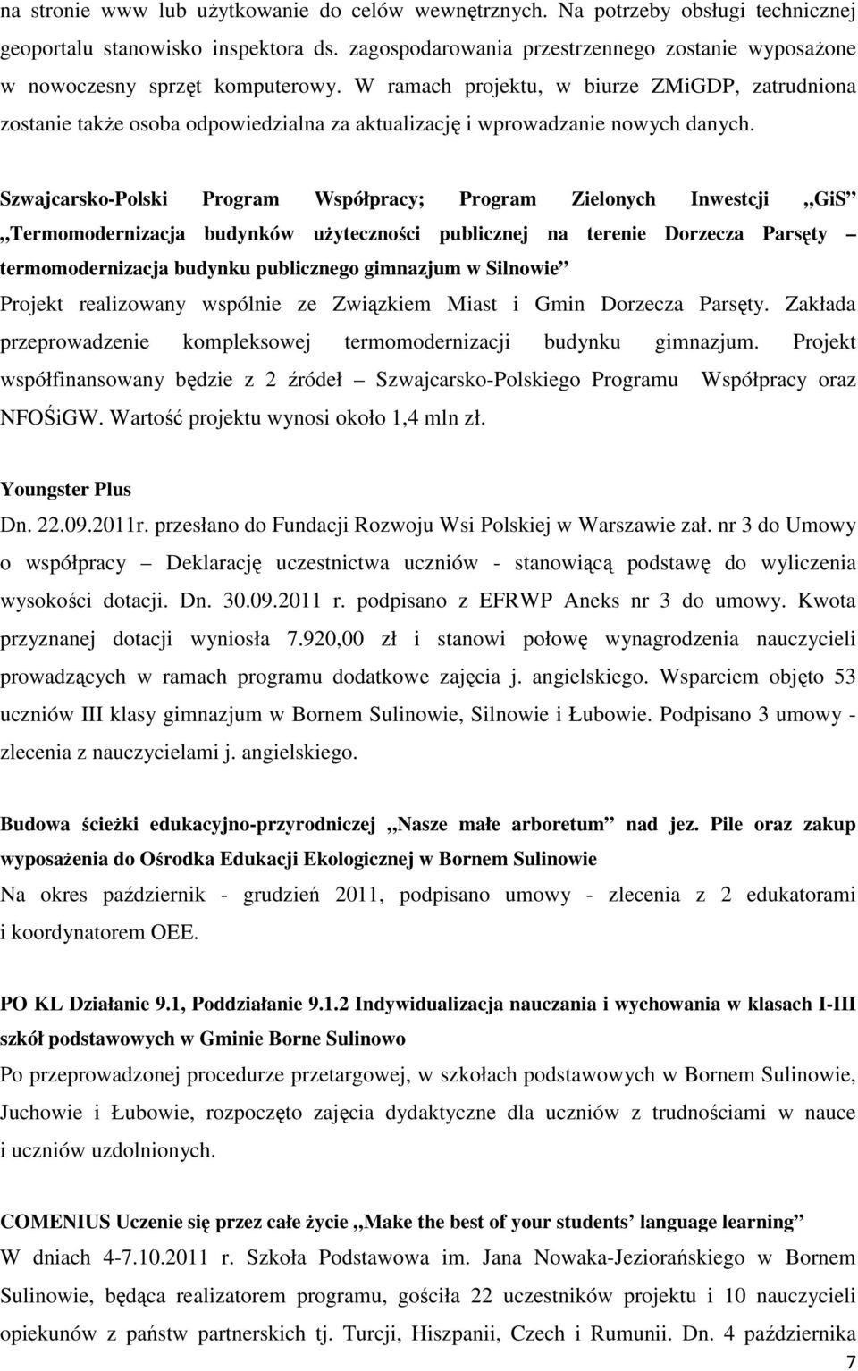 W ramach projektu, w biurze ZMiGDP, zatrudniona zostanie takŝe osoba odpowiedzialna za aktualizację i wprowadzanie nowych danych.