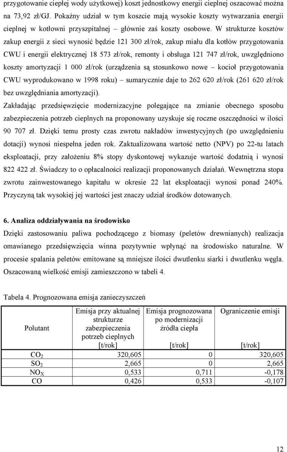 W strukturze kosztów zakup energii z sieci wynosić będzie 121 300 zł/rok, zakup miału dla kotłów przygotowania CWU i energii elektrycznej 18 573 zł/rok, remonty i obsługa 121 747 zł/rok, uwzględniono