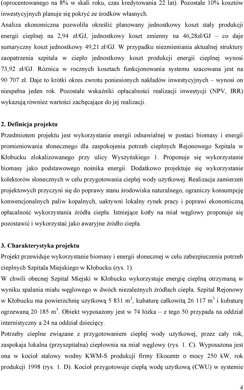 zł/gj. W przypadku niezmieniania aktualnej struktury zaopatrzenia szpitala w ciepło jednostkowy koszt produkcji energii cieplnej wynosi 73,92 zł/gj.