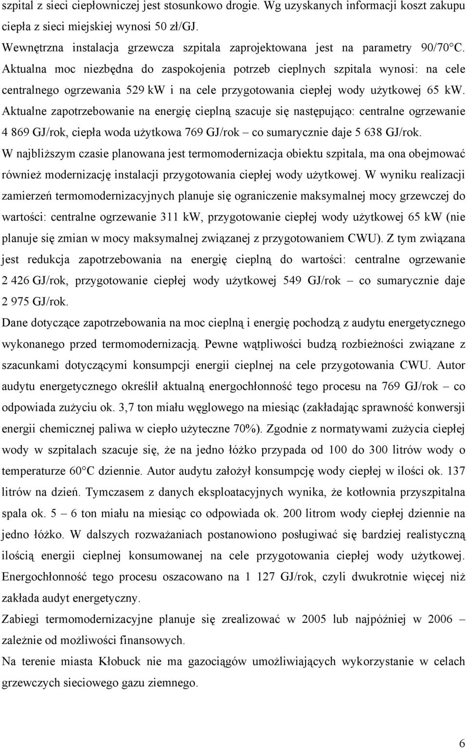 Aktualna moc niezbędna do zaspokojenia potrzeb cieplnych szpitala wynosi: na cele centralnego ogrzewania 529 kw i na cele przygotowania ciepłej wody użytkowej 65 kw.