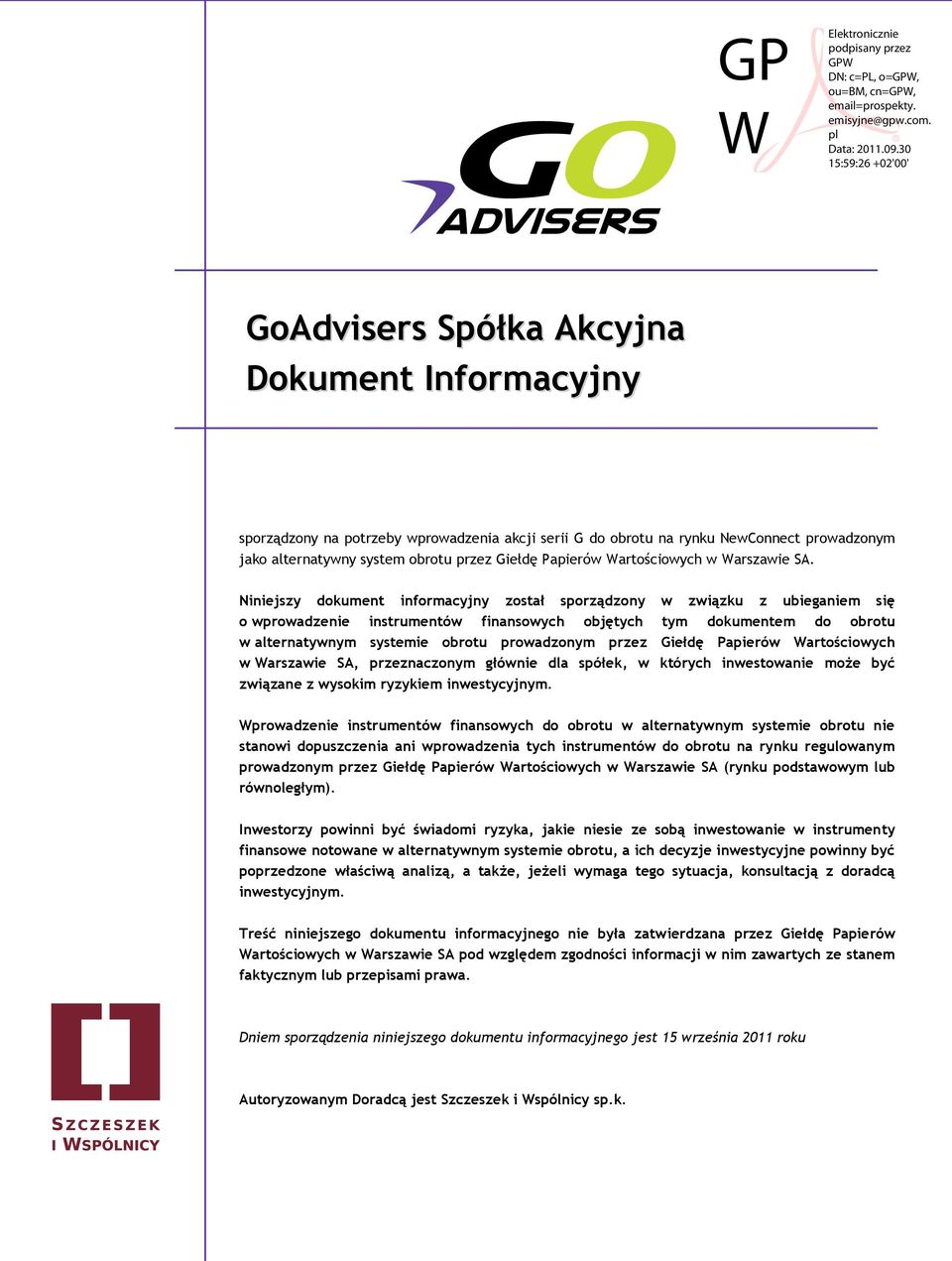 Niniejszy dokument informacyjny został sporządzony w związku z ubieganiem się o wprowadzenie instrumentów finansowych objętych tym dokumentem do obrotu w alternatywnym systemie obrotu prowadzonym