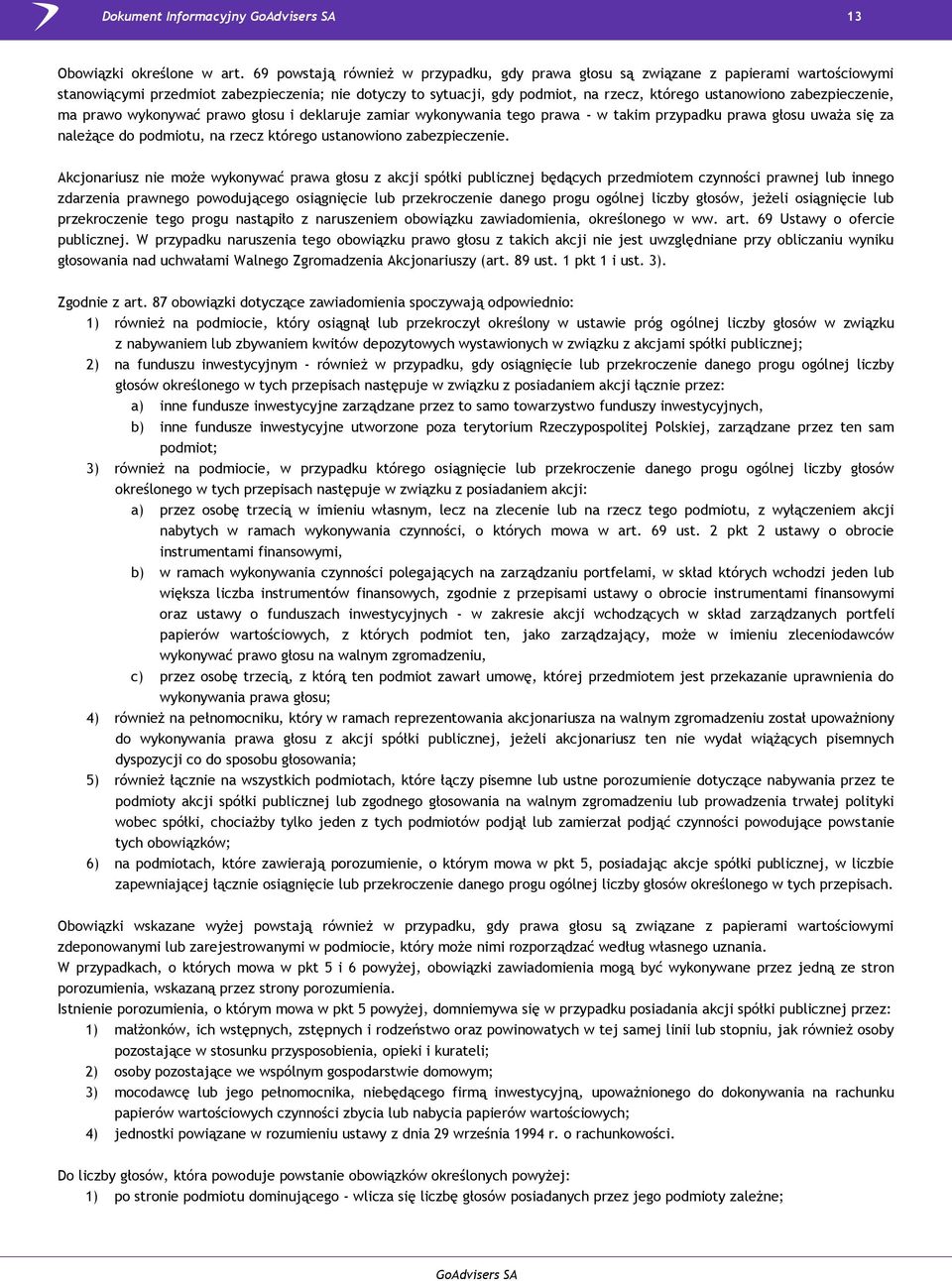 zabezpieczenie, ma prawo wykonywać prawo głosu i deklaruje zamiar wykonywania tego prawa - w takim przypadku prawa głosu uważa się za należące do podmiotu, na rzecz którego ustanowiono zabezpieczenie.