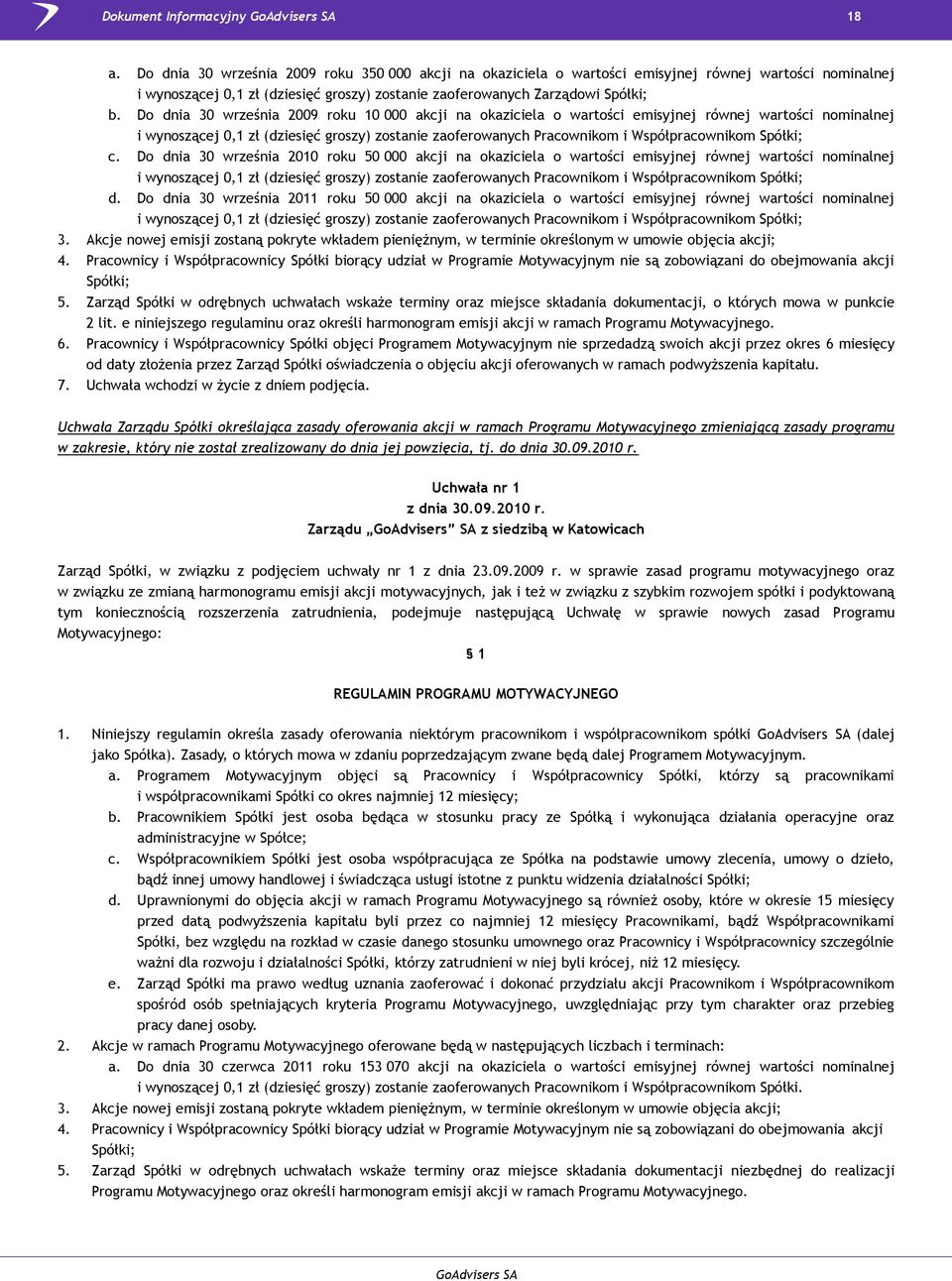 Do dnia 30 września 2009 roku 10 000 akcji na okaziciela o wartości emisyjnej równej wartości nominalnej i wynoszącej 0,1 zł (dziesięć groszy) zostanie zaoferowanych Pracownikom i Współpracownikom