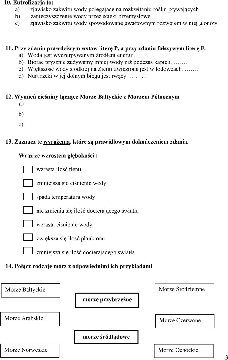 .. c) Większość wody słodkiej na Ziemi uwięziona jest w lodowcach.. d) urt rzeki w jej dolnym biegu jest rwący. 2. Wymień cieśniny łączące Morze Bałtyckie z Morzem Północnym a) b) c) 3.