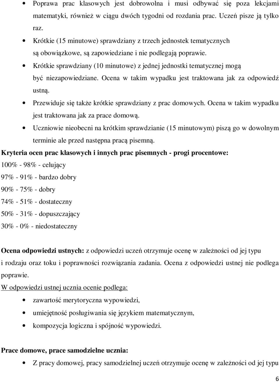 Krótkie sprawdziany (10 minutowe) z jednej jednostki tematycznej mogą być niezapowiedziane. Ocena w takim wypadku jest traktowana jak za odpowiedź ustną.