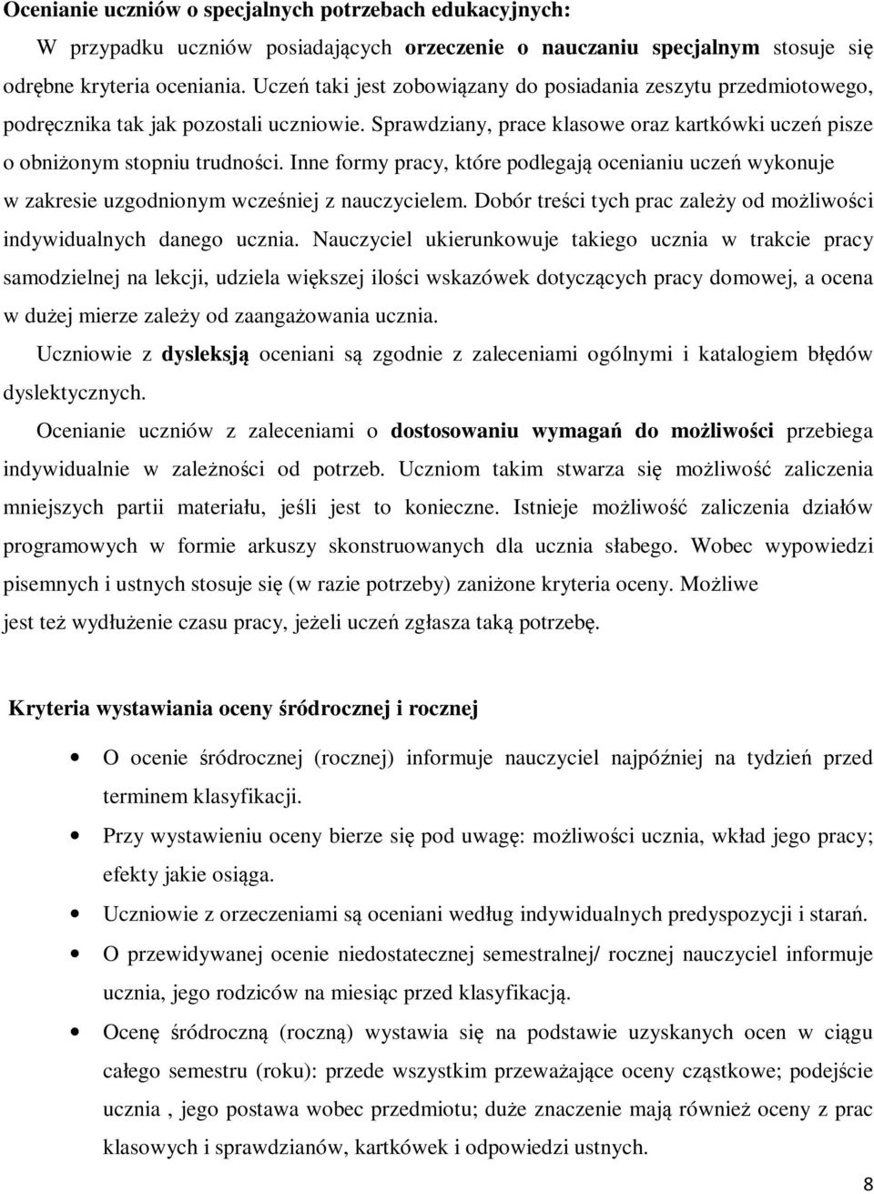 Inne formy pracy, które podlegają ocenianiu uczeń wykonuje w zakresie uzgodnionym wcześniej z nauczycielem. Dobór treści tych prac zależy od możliwości indywidualnych danego ucznia.