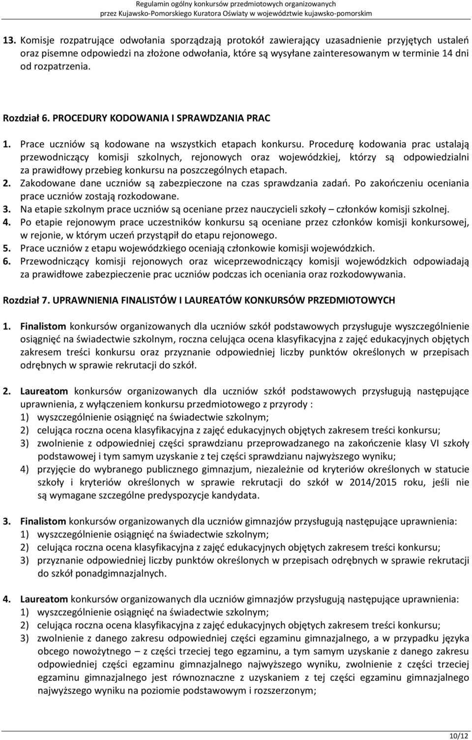 Procedurę kodowania prac ustalają przewodniczący komisji szkolnych, rejonowych oraz wojewódzkiej, którzy są odpowiedzialni za prawidłowy przebieg konkursu na poszczególnych etapach. 2.