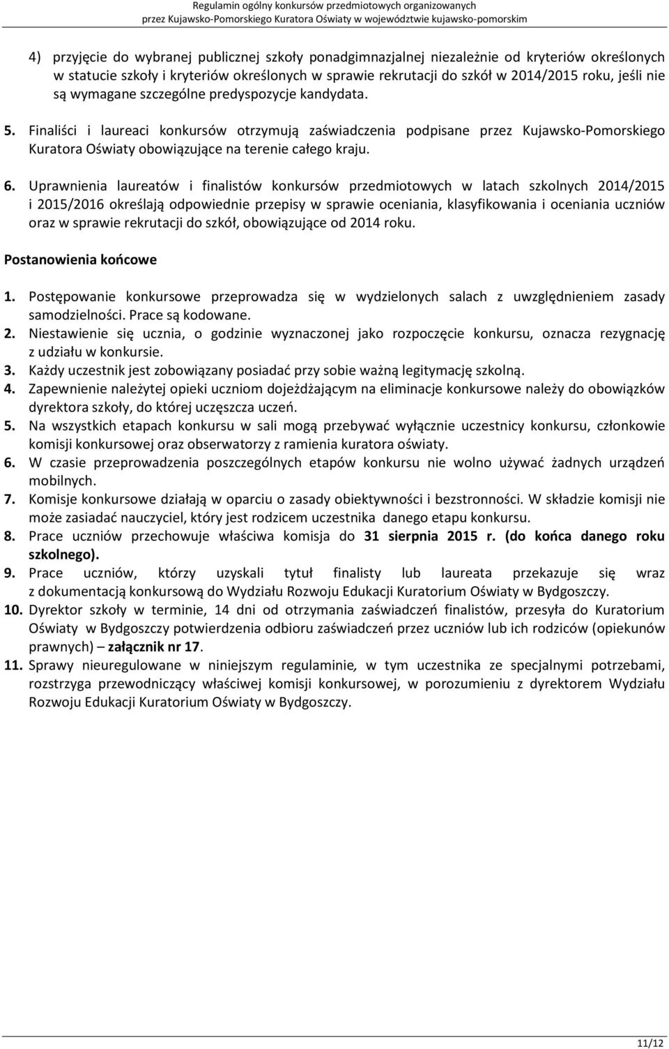 Uprawnienia laureatów i finalistów konkursów przedmiotowych w latach szkolnych 2014/2015 i 2015/2016 określają odpowiednie przepisy w sprawie oceniania, klasyfikowania i oceniania uczniów oraz w