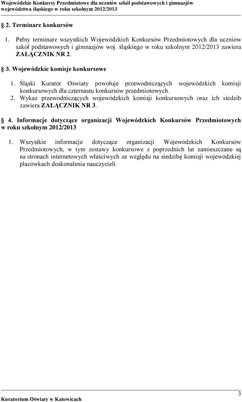 Wykaz przewodniczących wojewódzkich komisji konkursowych oraz ich siedzib zawiera ZAŁĄCZNIK NR 3. 4. Informacje dotyczące organizacji Wojewódzkich Konkursów Przedmiotowych w roku szkolnym 2012/2013 1.