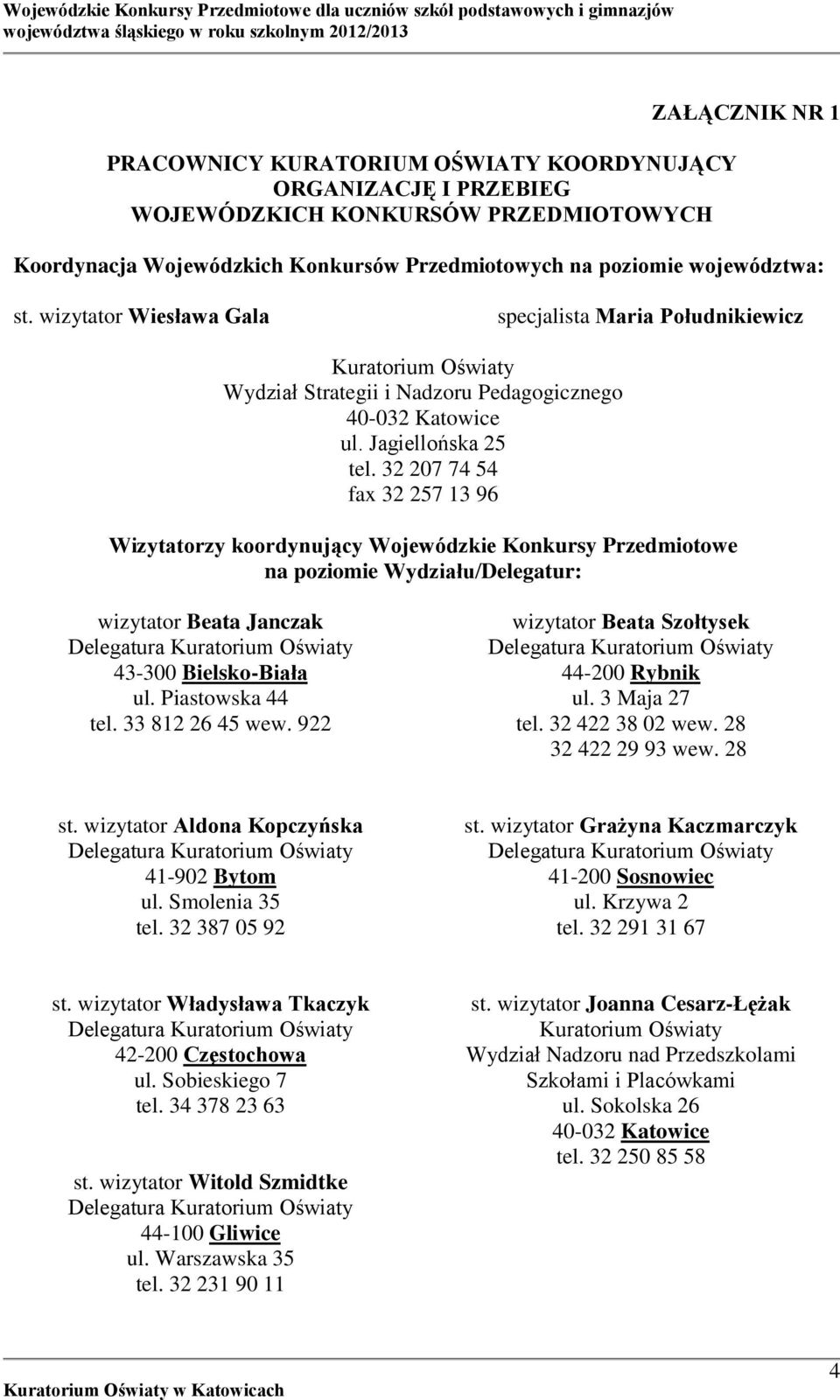 32 207 74 54 fax 32 257 13 96 Wizytatorzy koordynujący Wojewódzkie Konkursy Przedmiotowe na poziomie Wydziału/Delegatur: wizytator Beata Janczak ul. Piastowska 44 tel. 33 812 26 45 wew.