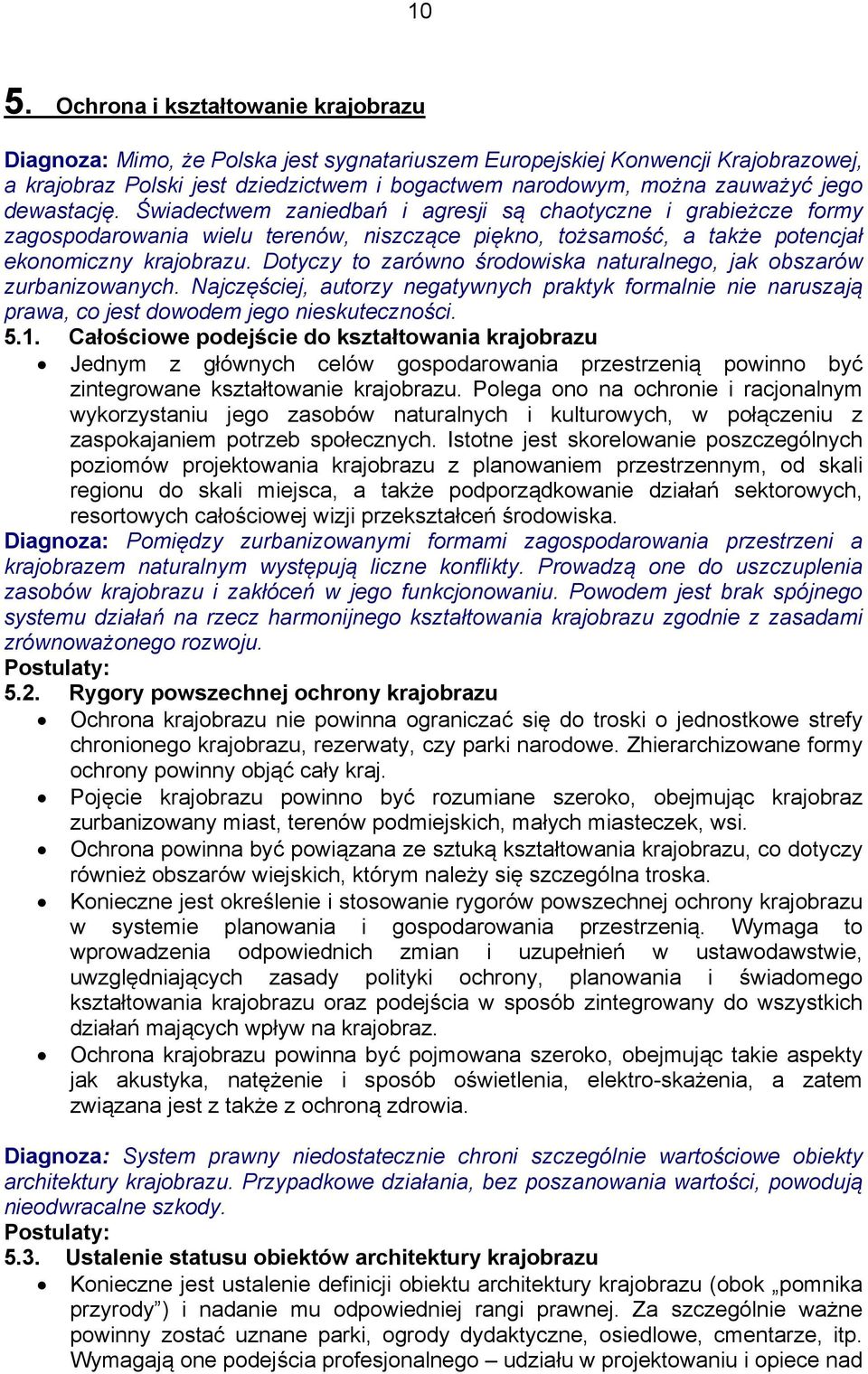 Dotyczy to zarówno środowiska naturalnego, jak obszarów zurbanizowanych. Najczęściej, autorzy negatywnych praktyk formalnie nie naruszają prawa, co jest dowodem jego nieskuteczności. 5.1.