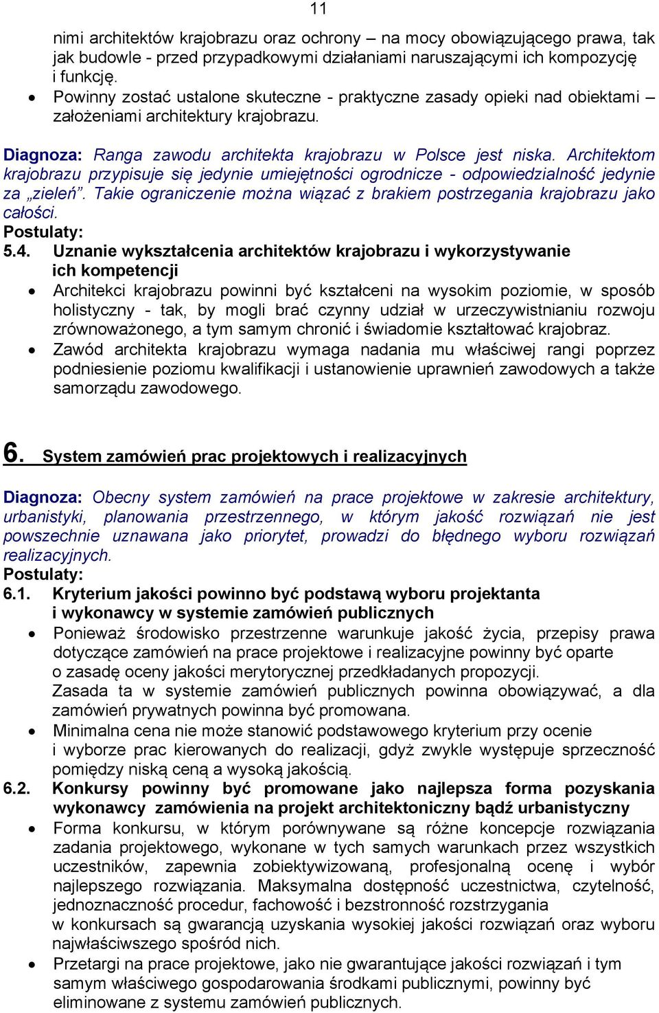 Architektom krajobrazu przypisuje się jedynie umiejętności ogrodnicze - odpowiedzialność jedynie za zieleń. Takie ograniczenie można wiązać z brakiem postrzegania krajobrazu jako całości. 5.4.