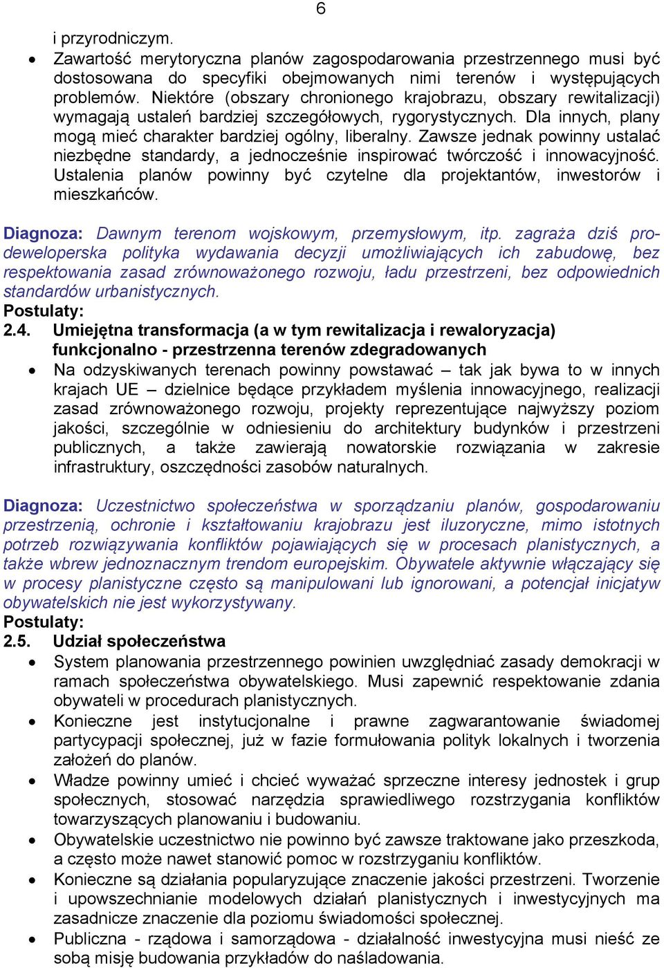 Zawsze jednak powinny ustalać niezbędne standardy, a jednocześnie inspirować twórczość i innowacyjność. Ustalenia planów powinny być czytelne dla projektantów, inwestorów i mieszkańców.