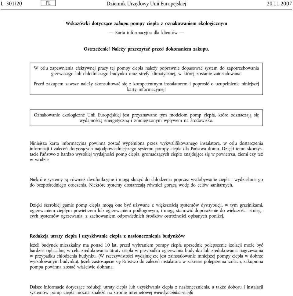 W celu zapewnienia efektywnej pracy tej pompy należy poprawnie dopasować system do zapotrzebowania grzewczego lub chłodniczego budynku oraz strefy klimatycznej, w której zostanie zainstalowana!