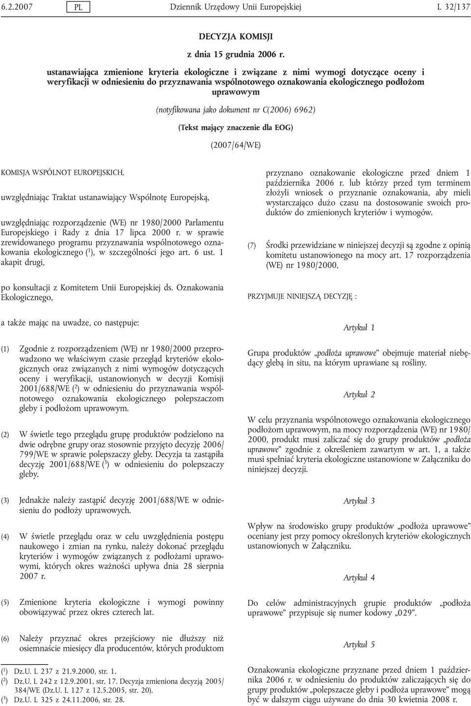 (notyfikowana jako dokument nr C(2006) 6962) (Tekst mający znaczenie dla EOG) (2007/64/WE) KOMISJA WSPÓLNOT EUROPEJSKICH, uwzględniając Traktat ustanawiający Wspólnotę Europejską, uwzględniając